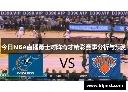 今日NBA直播勇士对阵奇才精彩赛事分析与预测