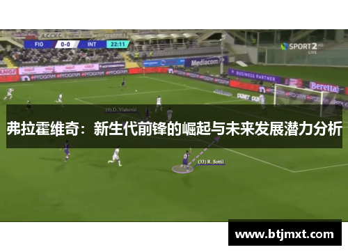 弗拉霍维奇：新生代前锋的崛起与未来发展潜力分析
